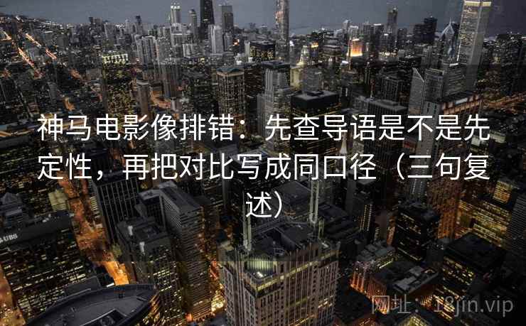 神马电影像排错：先查导语是不是先定性，再把对比写成同口径（三句复述）