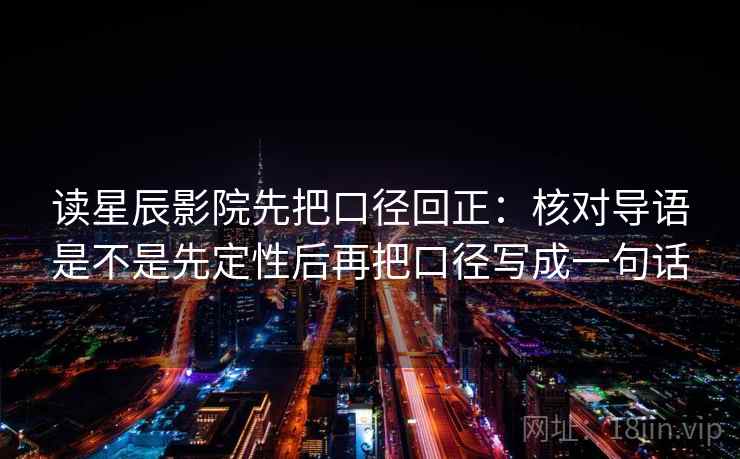 读星辰影院先把口径回正：核对导语是不是先定性后再把口径写成一句话